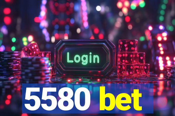 5580 bet